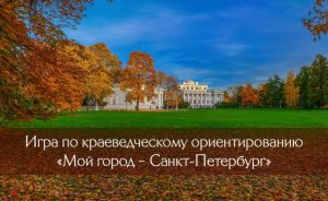 Открытая интерактивная игра по краеведческому ориентированию «Мой город – Санкт-Петербург»
